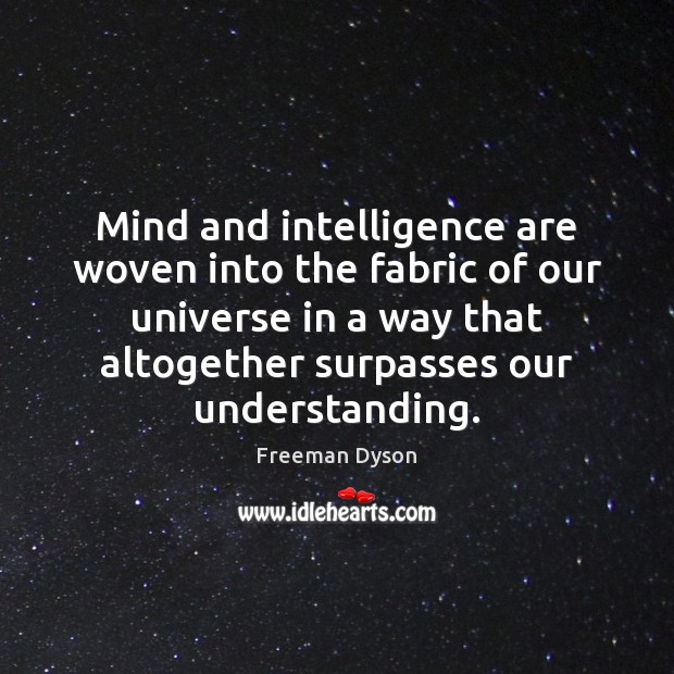 Mind and intelligence are woven into the fabric of our universe in Freeman Dyson Picture Quote