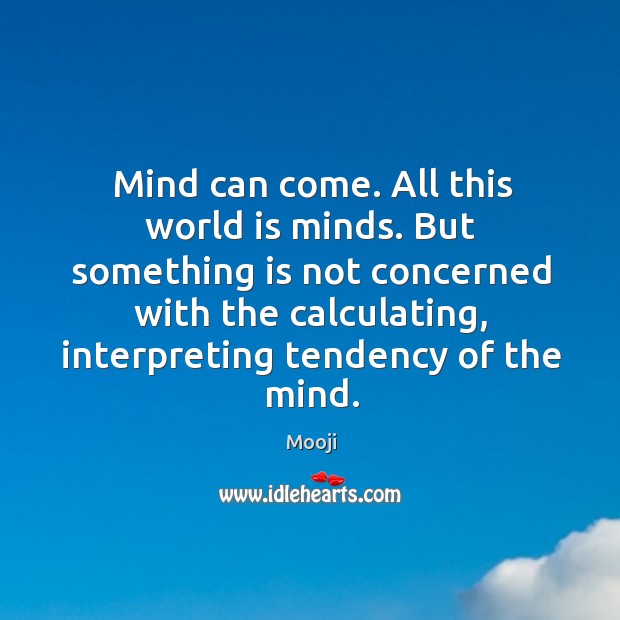Mind can come. All this world is minds. But something is not Mooji Picture Quote