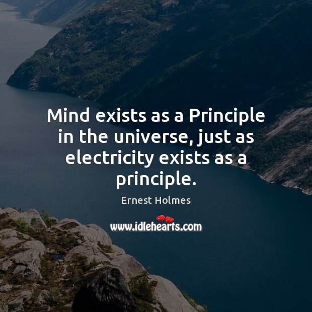 Mind exists as a Principle in the universe, just as electricity exists as a principle. Ernest Holmes Picture Quote