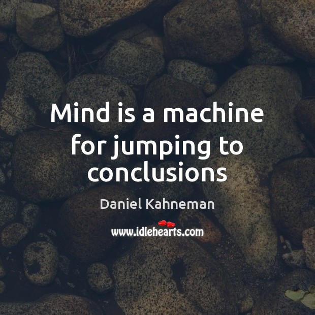 Mind is a machine for jumping to conclusions Daniel Kahneman Picture Quote