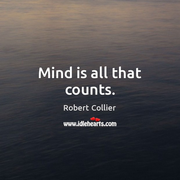 Mind is all that counts. Robert Collier Picture Quote