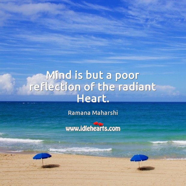 Mind is but a poor reflection of the radiant Heart. Ramana Maharshi Picture Quote