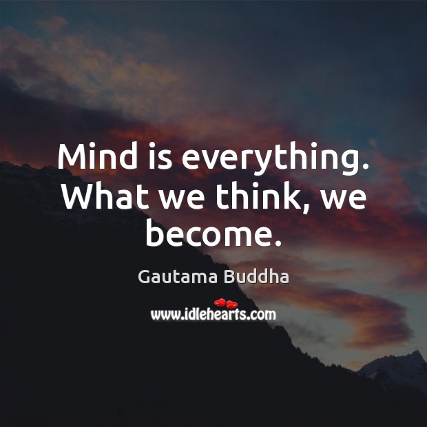 Mind is everything. What we think, we become. Image