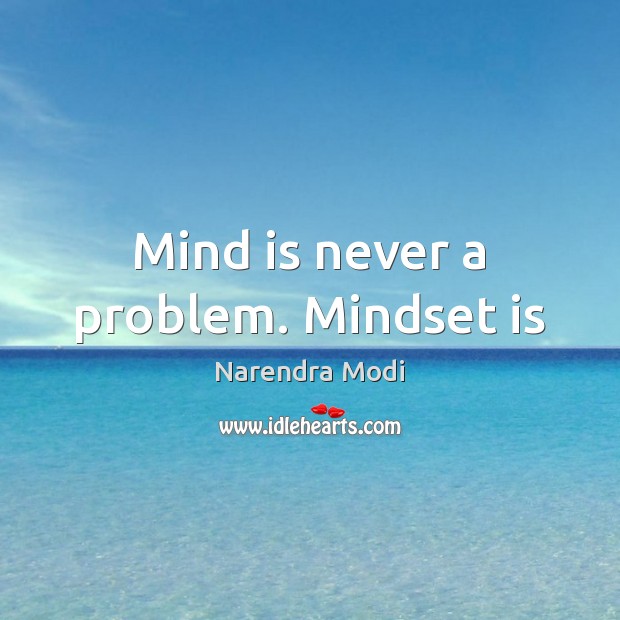 Mind is never a problem. Mindset is Narendra Modi Picture Quote
