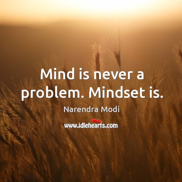 Mind is never a problem. Mindset is. Narendra Modi Picture Quote