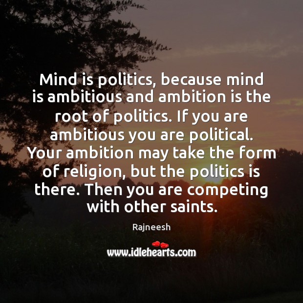 Mind is politics, because mind is ambitious and ambition is the root Rajneesh Picture Quote