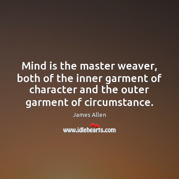 Mind is the master weaver, both of the inner garment of character James Allen Picture Quote