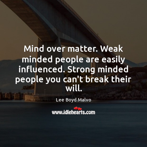 Mind over matter. Weak minded people are easily influenced. Strong minded people Image