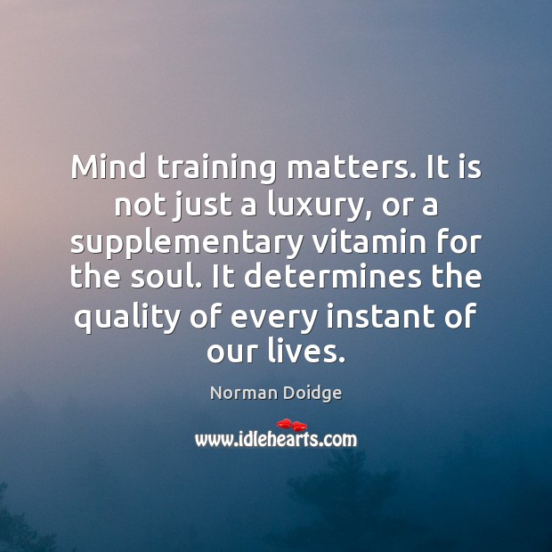 Mind training matters. It is not just a luxury, or a supplementary Norman Doidge Picture Quote