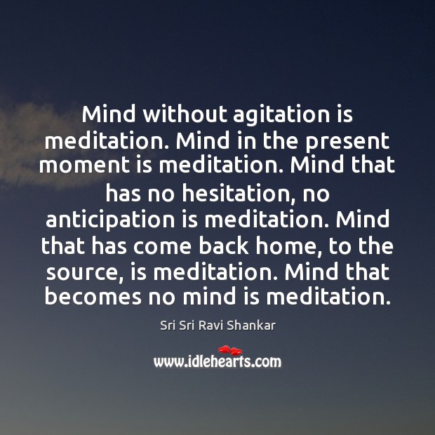 Mind without agitation is meditation. Mind in the present moment is meditation. Sri Sri Ravi Shankar Picture Quote