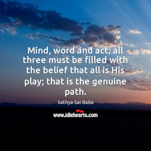Mind, word and act; all three must be filled with the belief Sathya Sai Baba Picture Quote