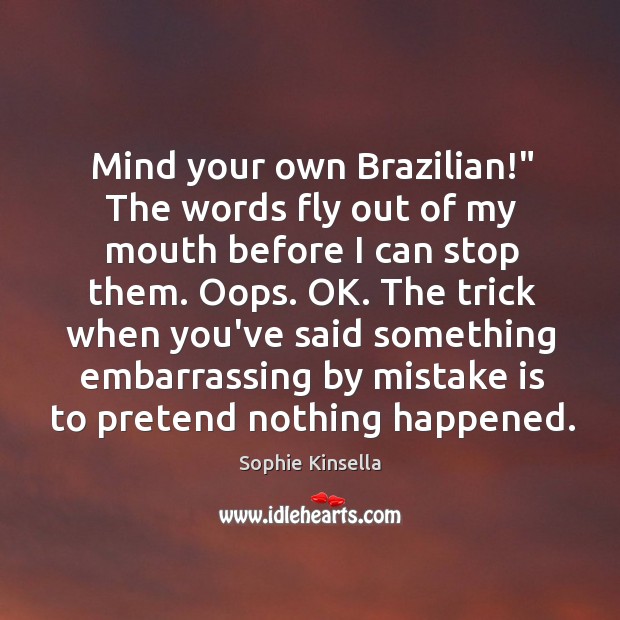 Mind your own Brazilian!” The words fly out of my mouth before Image