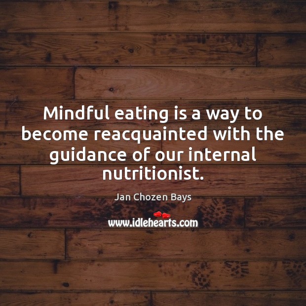 Mindful eating is a way to become reacquainted with the guidance of Jan Chozen Bays Picture Quote
