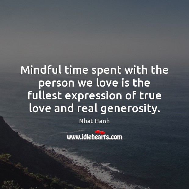 Mindful time spent with the person we love is the fullest expression Nhat Hanh Picture Quote