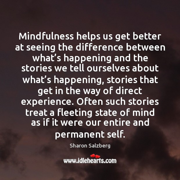 Mindfulness helps us get better at seeing the difference between what’s Sharon Salzberg Picture Quote