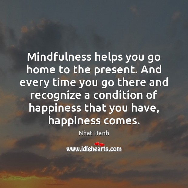 Mindfulness helps you go home to the present. And every time you Image