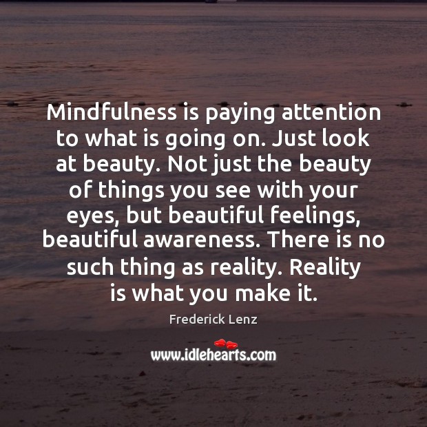 Mindfulness is paying attention to what is going on. Just look at Image