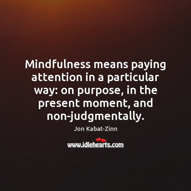 Mindfulness means paying attention in a particular way: on purpose, in the Jon Kabat-Zinn Picture Quote