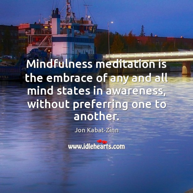 Mindfulness meditation is the embrace of any and all mind states in Jon Kabat-Zinn Picture Quote