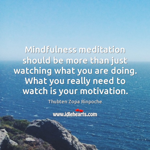 Mindfulness meditation should be more than just watching what you are doing. Thubten Zopa Rinpoche Picture Quote