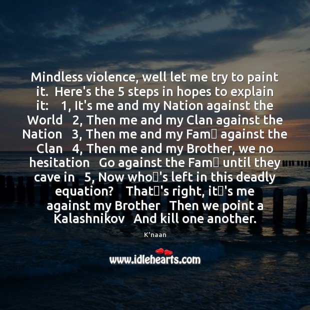 Mindless violence, well let me try to paint it.  Here’s the 5 steps K’naan Picture Quote