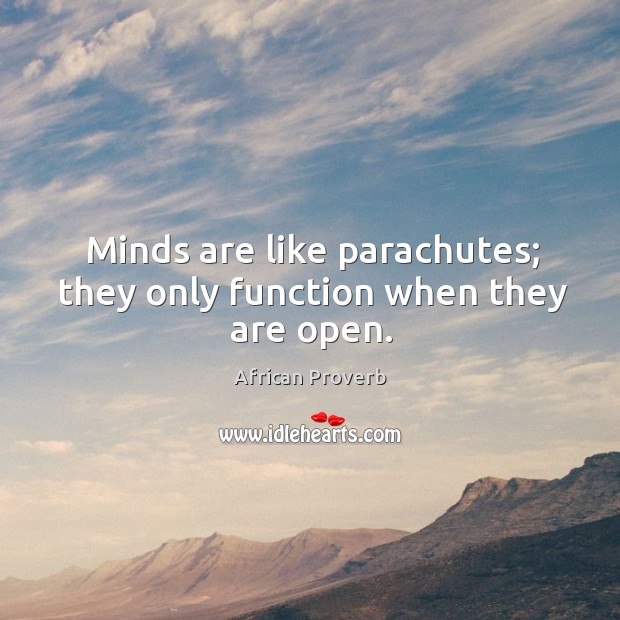Minds are like parachutes; they only function when they are open. African Proverbs Image