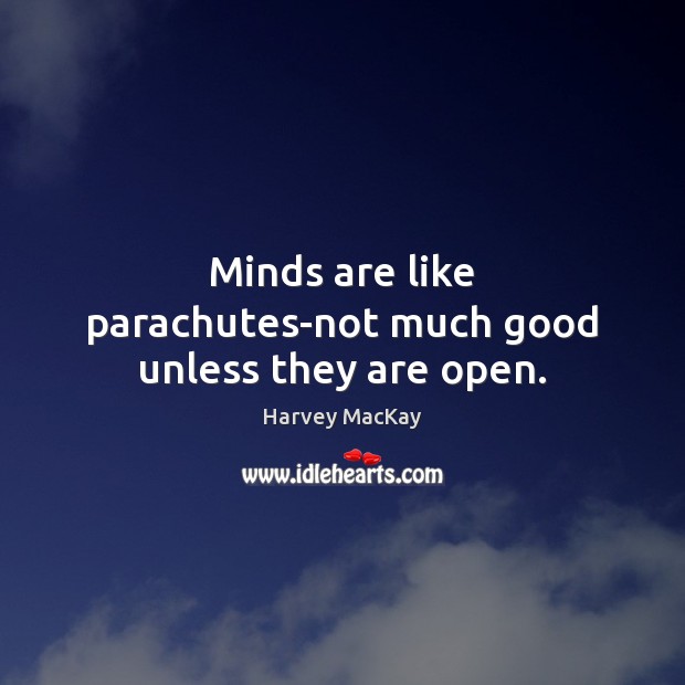 Minds are like parachutes-not much good unless they are open. Image