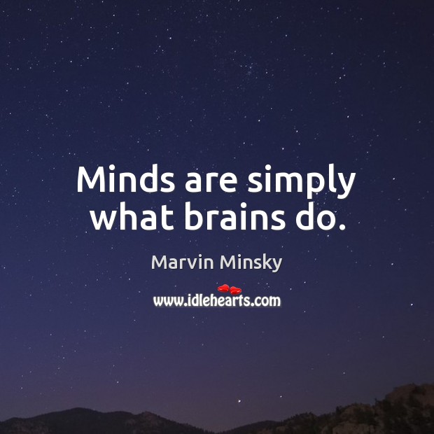 Minds are simply what brains do. Marvin Minsky Picture Quote