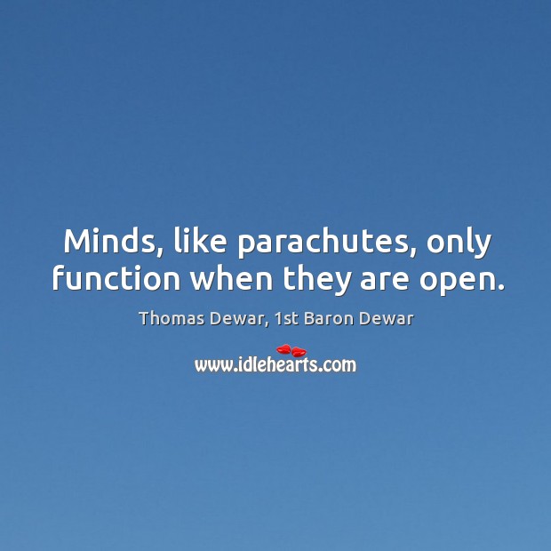 Minds, like parachutes, only function when they are open. Thomas Dewar, 1st Baron Dewar Picture Quote
