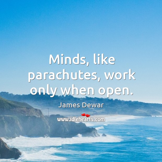 Minds, like parachutes, work only when open. James Dewar Picture Quote