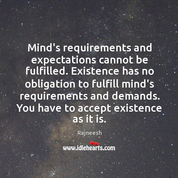 Mind’s requirements and expectations cannot be fulfilled. Existence has no obligation to Image