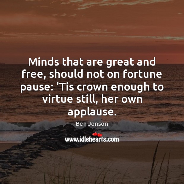Minds that are great and free, should not on fortune pause: ‘Tis Image