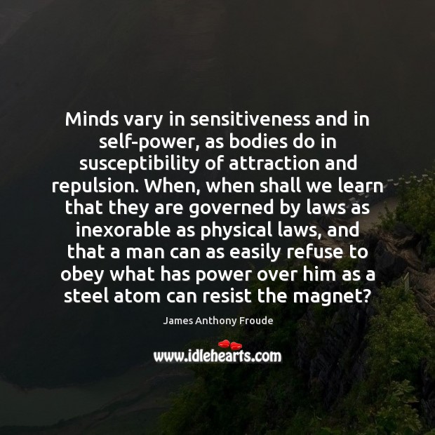 Minds vary in sensitiveness and in self-power, as bodies do in susceptibility James Anthony Froude Picture Quote