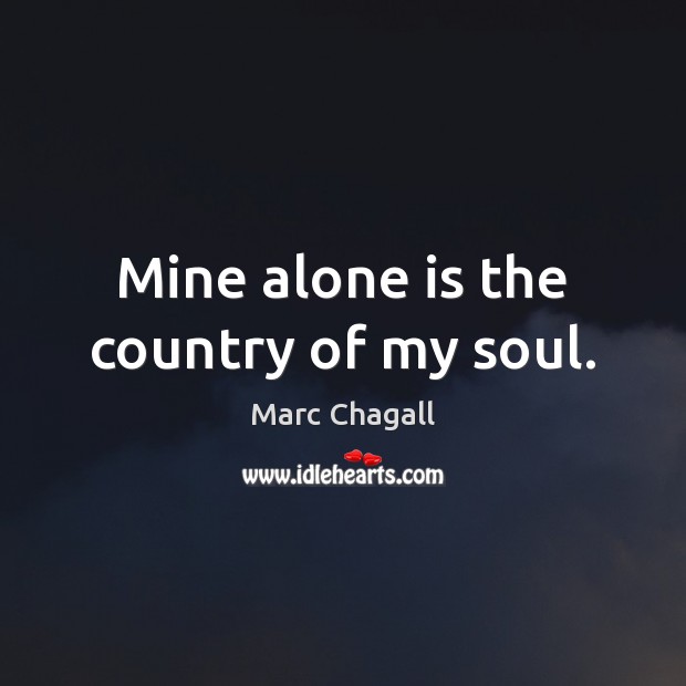 Mine alone is the country of my soul. Marc Chagall Picture Quote