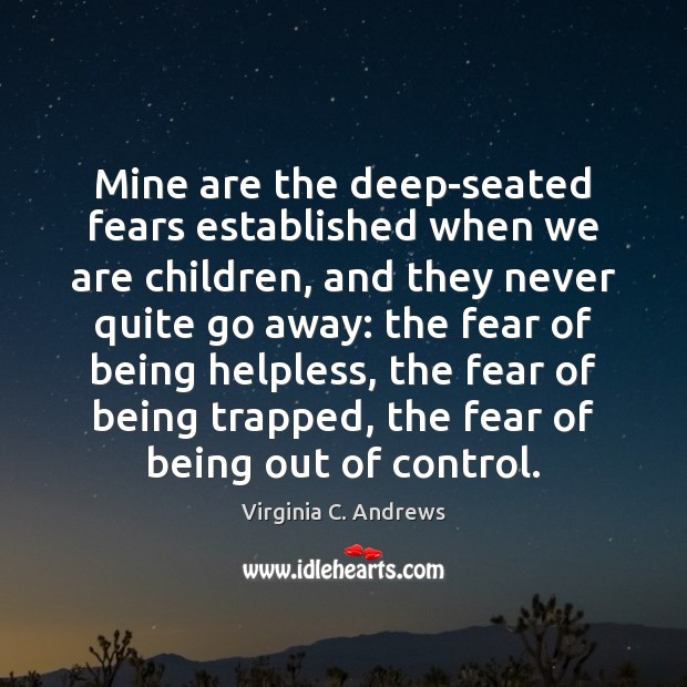 Mine are the deep-seated fears established when we are children, and they Virginia C. Andrews Picture Quote
