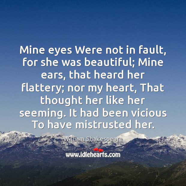 Mine eyes Were not in fault, for she was beautiful; Mine ears, William Shakespeare Picture Quote