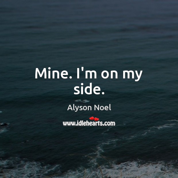 Mine. I’m on my side. Alyson Noel Picture Quote