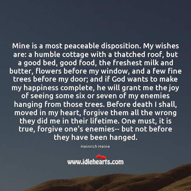 Mine is a most peaceable disposition. My wishes are: a humble cottage Heinrich Heine Picture Quote
