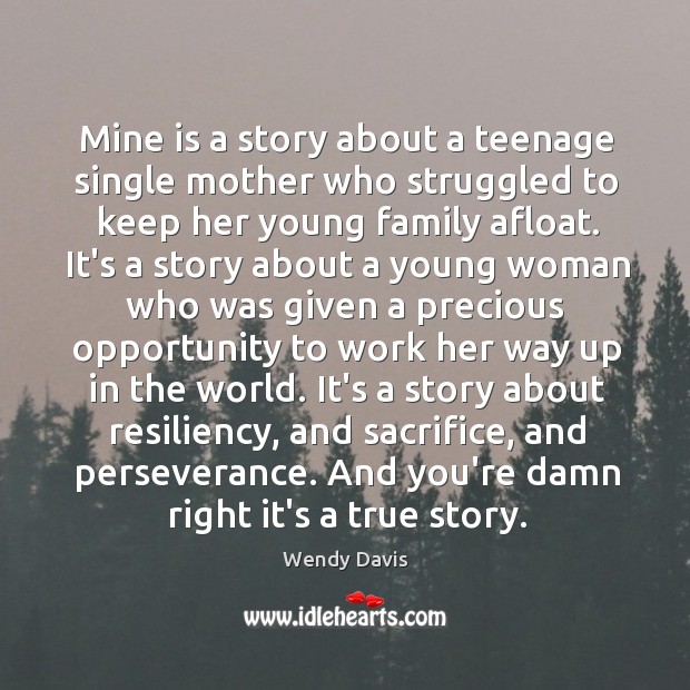 Mine is a story about a teenage single mother who struggled to Wendy Davis Picture Quote