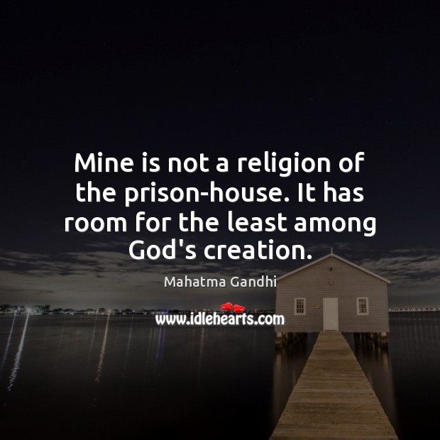 Mine is not a religion of the prison-house. It has room for Image