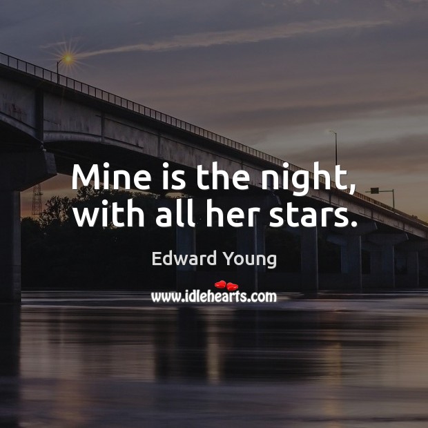 Mine is the night, with all her stars. Edward Young Picture Quote
