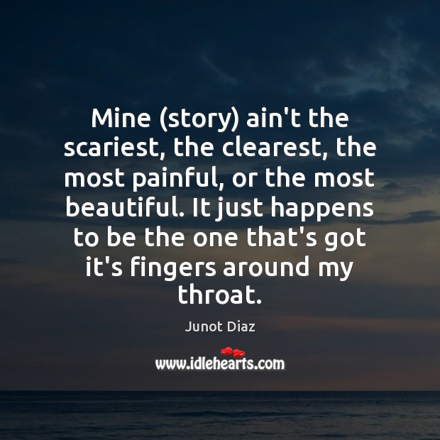 Mine (story) ain’t the scariest, the clearest, the most painful, or the Junot Diaz Picture Quote