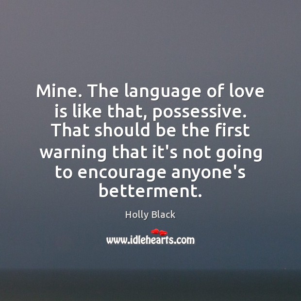 Mine. The language of love is like that, possessive. That should be Holly Black Picture Quote