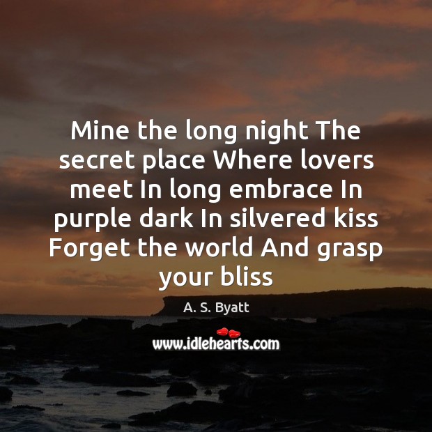 Mine the long night The secret place Where lovers meet In long A. S. Byatt Picture Quote