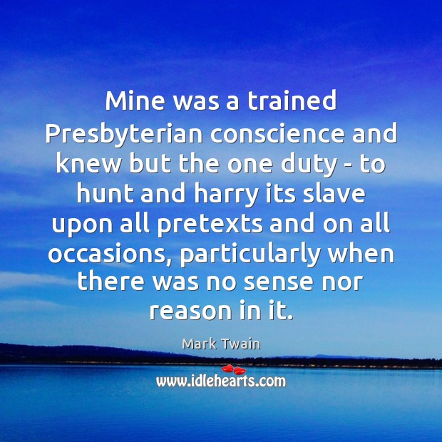 Mine was a trained Presbyterian conscience and knew but the one duty Mark Twain Picture Quote