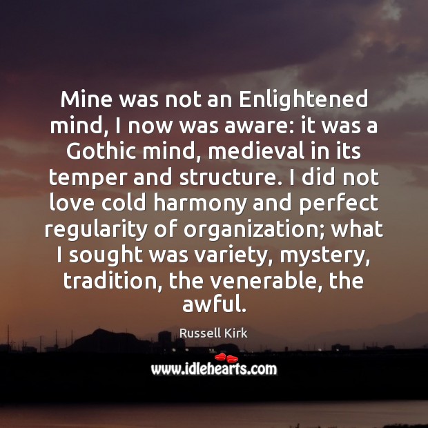 Mine was not an Enlightened mind, I now was aware: it was Russell Kirk Picture Quote