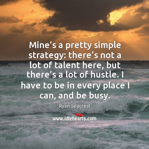Mine’s a pretty simple strategy: there’s not a lot of talent here, but there’s a lot of hustle. Ryan Seacrest Picture Quote