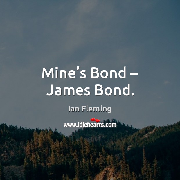 Mine’s Bond – James Bond. Image