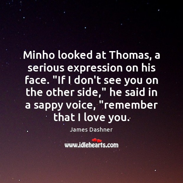 Minho looked at Thomas, a serious expression on his face. “If I I Love You Quotes Image
