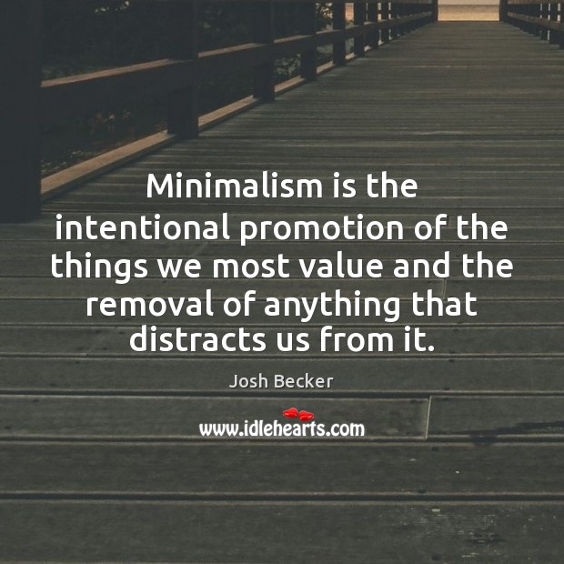 Minimalism is the intentional promotion of the things we most value and Josh Becker Picture Quote